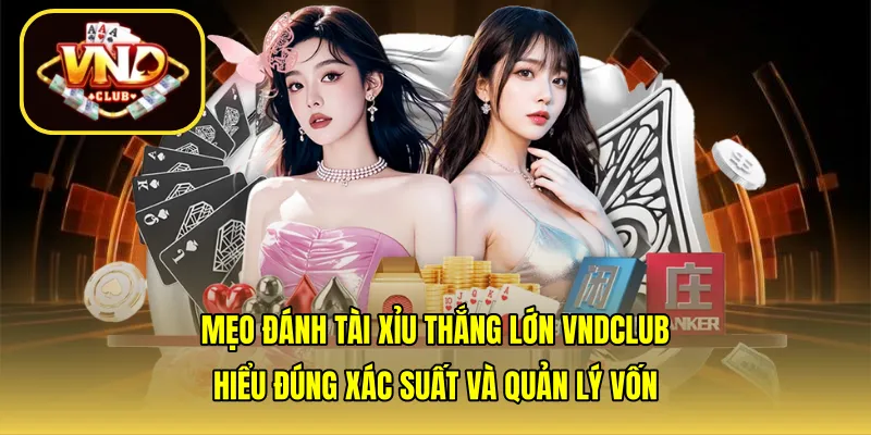 Mẹo đánh tài xỉu thắng lớn VNDCLUB: Hiểu đúng xác suất và quản lý vốn