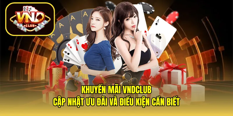 Khuyến mãi VNDCLUB: Cập nhật ưu đãi và điều kiện cần biết