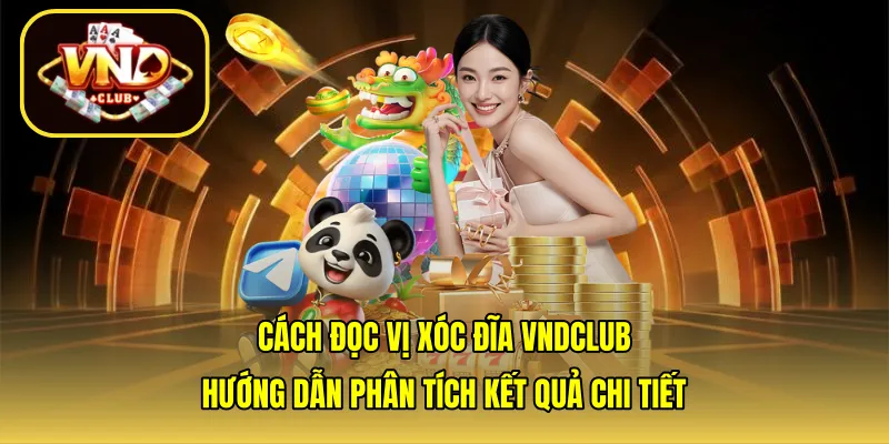 Cách đọc vị xóc đĩa VNDCLUB: Hướng dẫn phân tích kết quả chi tiết