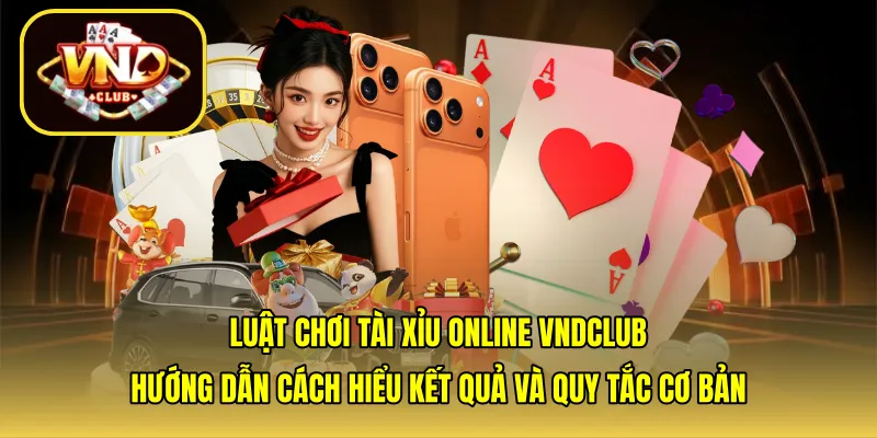 Luật chơi tài xỉu online VNDCLUB: Hướng dẫn cách hiểu kết quả và quy tắc cơ bản