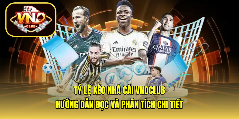 Tỷ lệ kèo nhà cái VNDCLUB: Hướng dẫn đọc và phân tích chi tiết