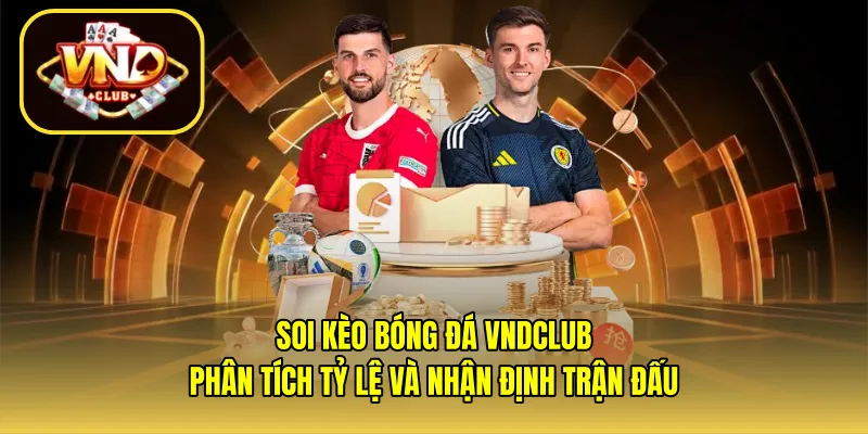 Soi kèo bóng đá VNDCLUB – Phân tích tỷ lệ và nhận định trận đấu