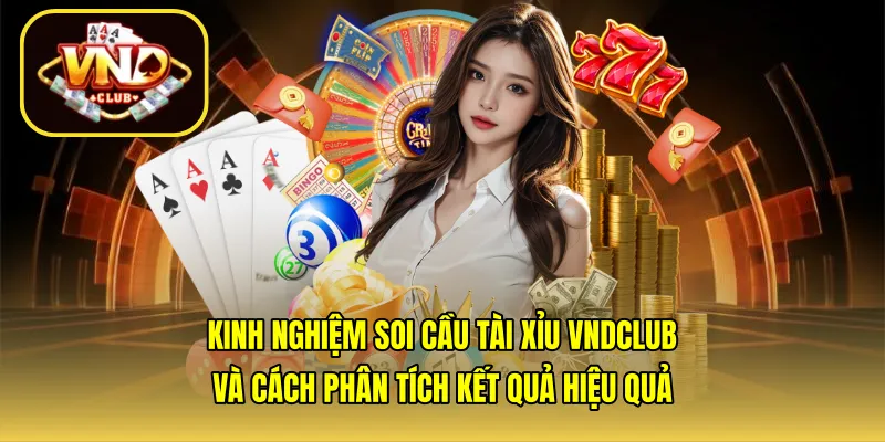 Kinh nghiệm soi cầu tài xỉu VNDCLUB và cách phân tích kết quả hiệu quả
