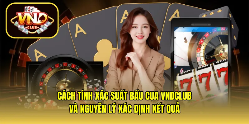 Cách tính xác suất bầu cua VNDCLUB và nguyên lý xác định kết quả
