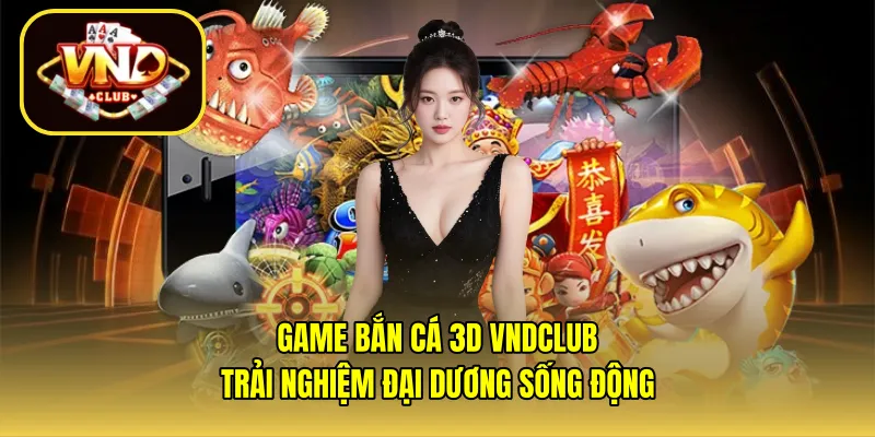 Game bắn cá 3D VNDCLUB – Trải nghiệm đại dương sống động
