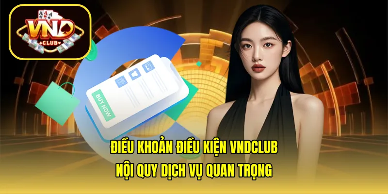 Điều khoản điều kiện VNDCLUB - Nội Quy Dịch Vụ Quan Trọng